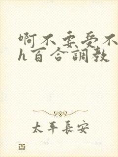 啊不要受不了了h百合调教封面