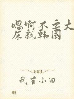 嗯啊不要大尺度床戏韩国