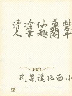 清冷仙尊双性美人笔趣阁年下