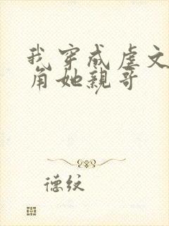 我穿成虐文女主角她亲哥封面