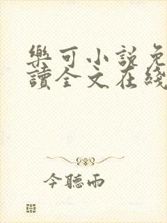 乐可小说免费阅读全文在线阅笔趣无弹窗广播