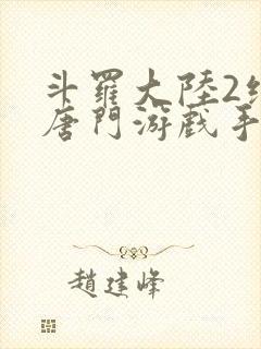 斗罗大陆2绝世唐门游戏手游