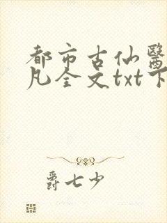 都市古仙医叶不凡全文txt下载