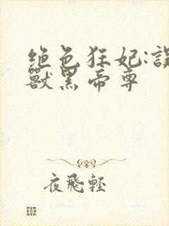 绝色狂妃:误惹兽黑帝尊