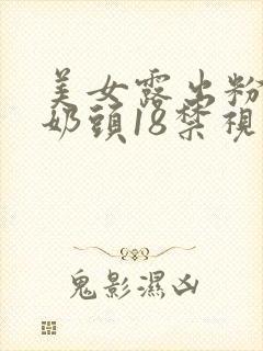 美女露出粉嫩小奶头18禁视频大全