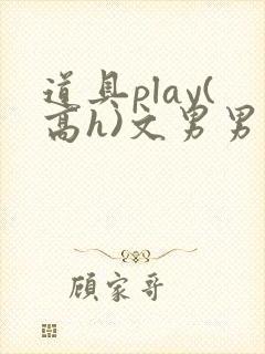 道具play(高h)文男男封面