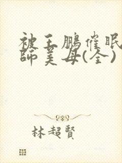 被王鹏催眠的教师美母(全)封面