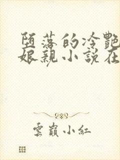 堕落的冷艳剑仙娘亲小说在线阅读