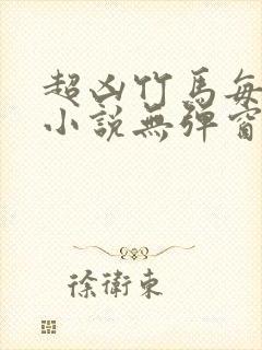 超凶竹马每天骑小说无弹窗笔趣阁