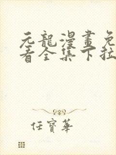 元龙漫画免费观看全集下拉式漫画