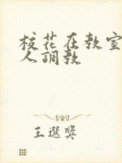 校花在教室里被人调教