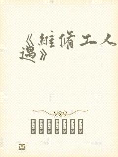 《维修工人的绝遇》