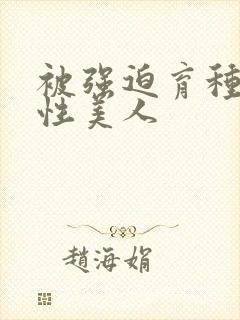 被强迫育种的双性美人