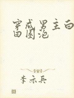 穿成男主白月光田园泡