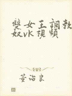 双女王调教夫妻奴vk视频