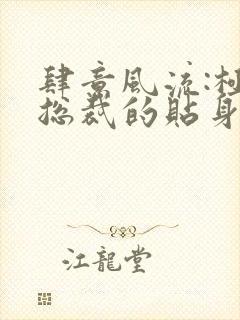 肆意风流:极品总裁的贴身龙卫小说完整版