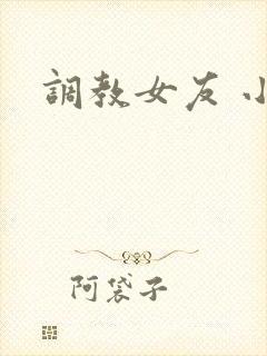调教女友 小说