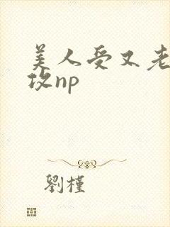 美人受又老又丑攻np