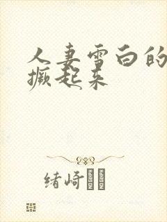 人妻雪白的大腚撅起来