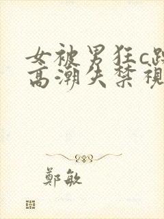 女被男狂c躁到高潮失禁视频封面