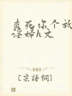 爽死你个放荡小淫妇h文