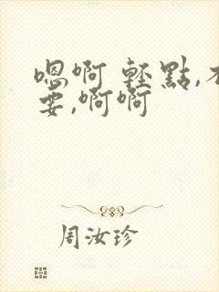 嗯啊 轻点,不要,啊啊