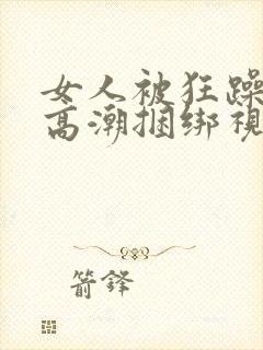 女人被狂躁c到高潮捆绑视频