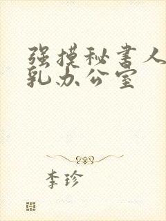 强摸秘书人妻大乳办公室