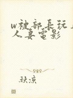 w被部长玩弄的人妻电影封面