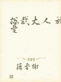 总裁大人 放肆爱