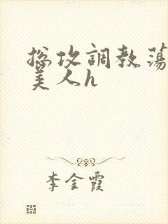 总攻调教荡饥渴美人h