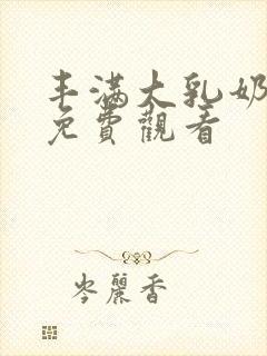 丰满大乳奶做爰免费观看封面