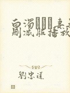 白浊デルモ妻无删减版播放