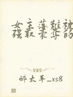 女主落难被男主强取豪夺的古言