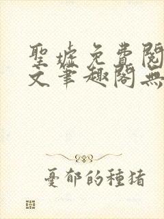 圣墟免费阅读全文笔趣阁无弹窗