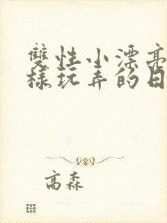 双性小漂亮被花样玩弄的日常