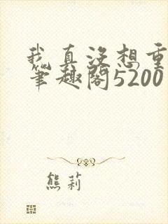 我真没想重生啊笔趣阁5200