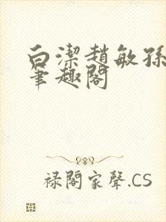 白洁赵敏孙倩义笔趣阁