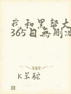 我和黑帮大佬的365日无删减版