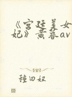 《宫廷美女杨贵妃》黄蓉av