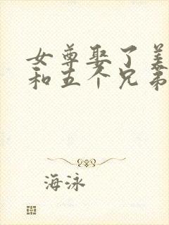 女尊娶了美人爹和五个兄弟免费阅读