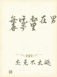 每晚都在男神的春梦里