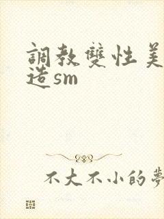 调教双性美人改造sm