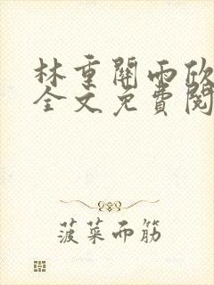 林重关雨欣小说全文免费阅读