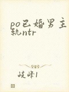 po已婚男主出轨ntr