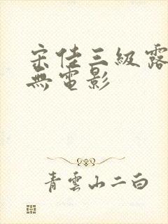 宋佳三级露全乳无电影