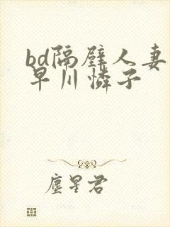 bd隔壁人妻小早川怜子