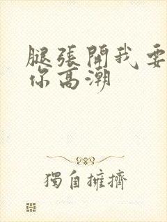 腿张开我要添到你高潮