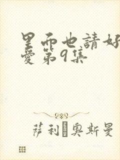 里面也请好好疼爱第9集