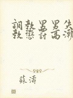 调教男男失禁调教惩罚高潮